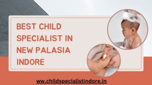Best Child Specialist in New Palasia Indore
