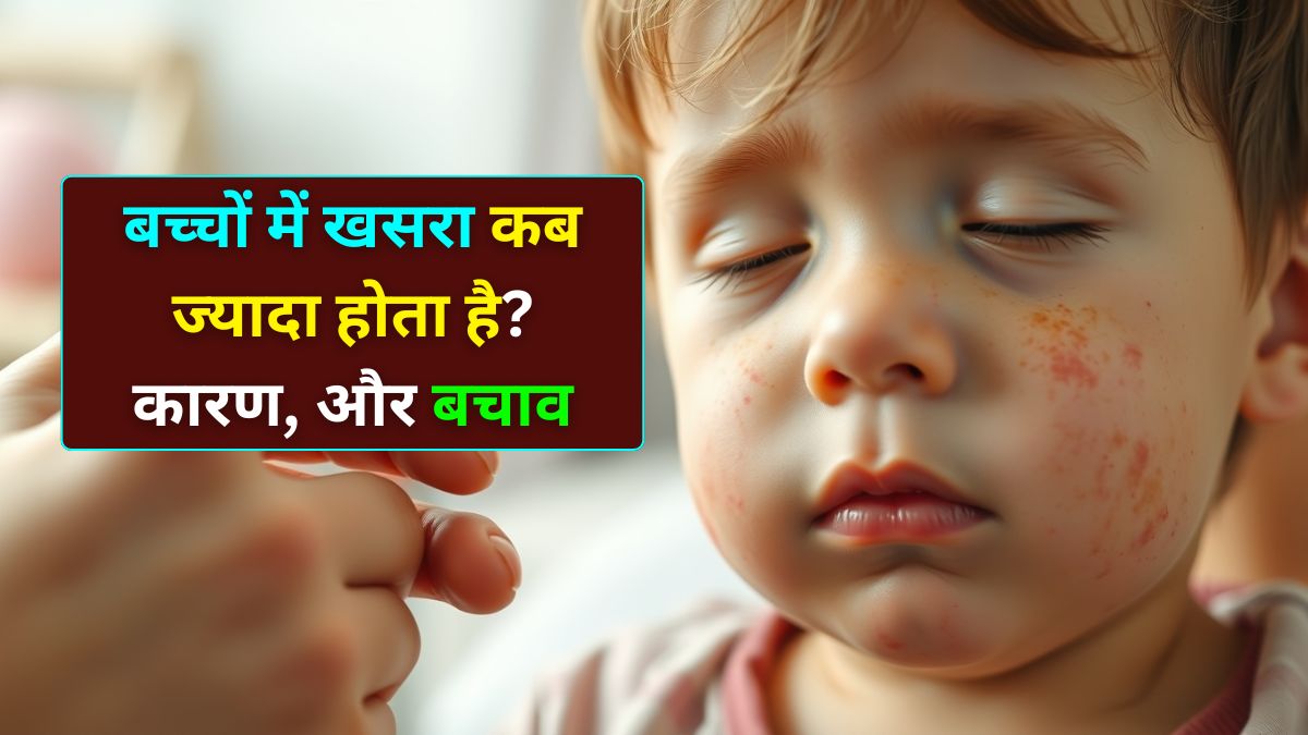 बच्चों में खसरा कैसे फैलता है जानें लक्षण, बचाव और टीकाकरण का सही समय